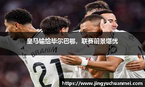 皇马输给毕尔巴鄂，联赛前景堪忧